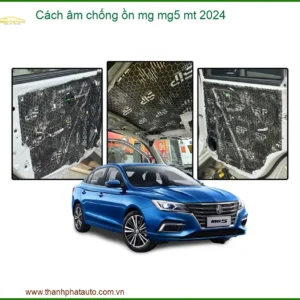 Cách Âm Chống Ồn MG MG5 MT 2024 - Trung Tâm Lắp Đặt Uy Tín TPHCM