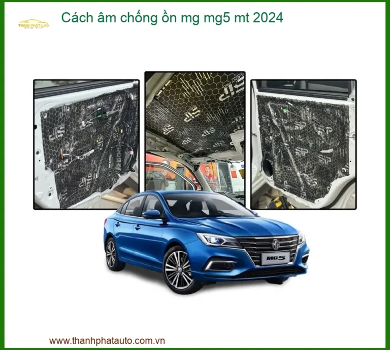 Cách Âm Chống Ồn MG MG5 MT 2024 - Trung Tâm Lắp Đặt Uy Tín TPHCM