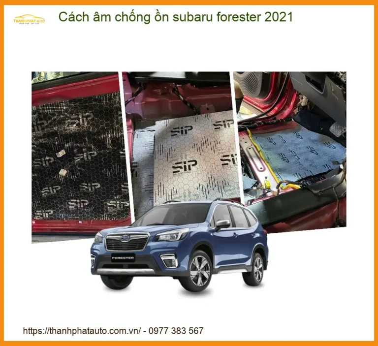 Cách âm chống ồn Subaru Forester 2021 - Trung Tâm Thi Công Chính Hãng TPHCM
