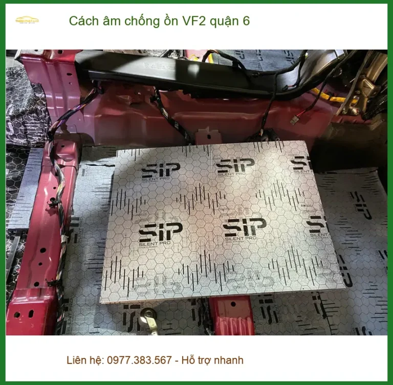 Trung Tâm Thi Công Cách Âm Chống Ồn Ô Tô VF2 quận 6 - Lắp Đặt Uy Tín TPHCM