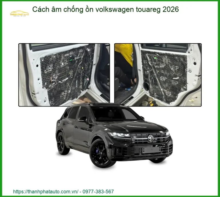 Cách âm chống ồn Volkswagen Touareg 2026 - Trung Tâm Thi Công Uy Tín TPHCM