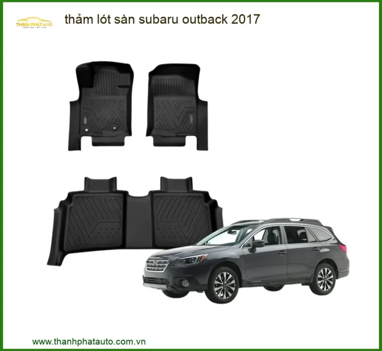 Thảm Lót Sàn Subaru Outback 2017 - Trung Tâm Lắp Đặt Chính Hãng Giá Tốt TPHCM