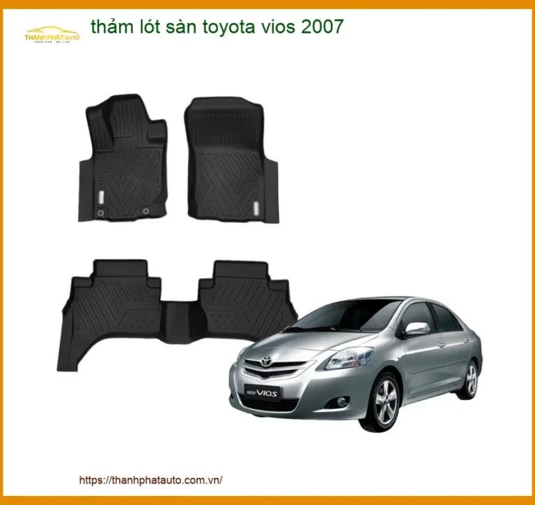 Thảm Lót Sàn Toyota Vios 2007 - Địa Chỉ Lắp Đặt Chính Hãng Giá Tốt TPHCM