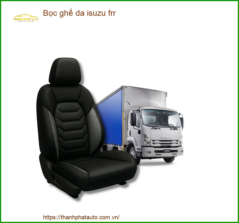 Bọc Ghế Da Isuzu FRR - Địa Chỉ Bọc Ghế Da Uy Tín TPHCM