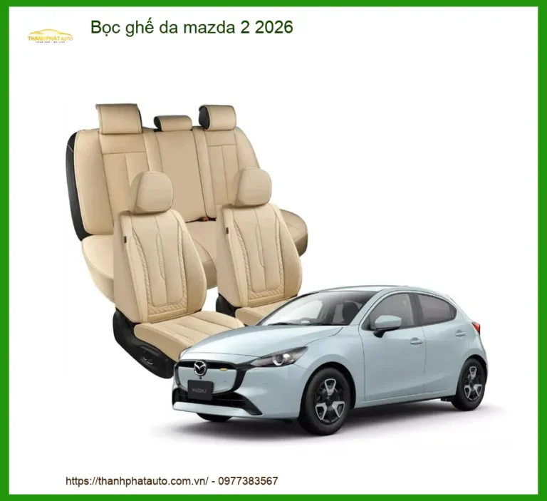 Bọc Ghế Da Cao Cấp Mazda 2 2026 - Địa Chỉ Lắp Đặt Uy Tín Giá Tốt TPHCM