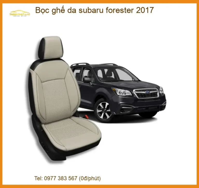 Bọc Ghế Da Subaru Forester 2017 - Địa Chỉ Lắp Đặt Uy Tín TPHCM