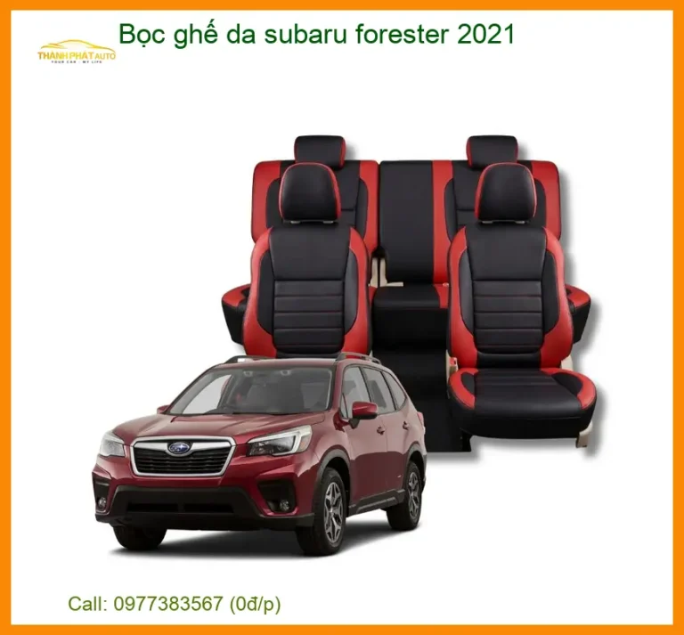 Bọc Ghế Da Subaru Forester 2021 - Địa Chỉ Lắp Đặt Chính Hãng Uy Tín TPHCM