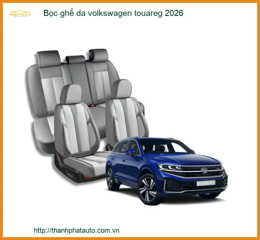 Bọc Ghế Da Volkswagen Touareg 2026 - Địa Chỉ Lắp Đặt Uy Tín TPHCM