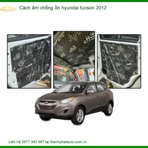 Cách âm chống ồn Hyundai Tucson 2012 - Địa Chỉ Lắp Đặt Chính Hãng TPHCM