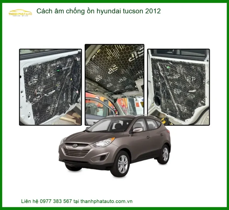 Cách âm chống ồn Hyundai Tucson 2012 - Địa Chỉ Lắp Đặt Chính Hãng TPHCM
