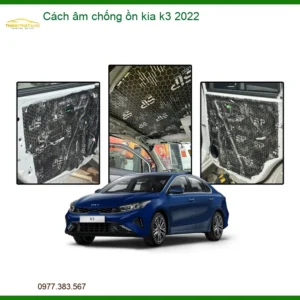 Cách âm chống ồn Kia K3 2022 - Địa Chỉ Lắp Đặt Chính Hãng Giá Tốt TPHCM