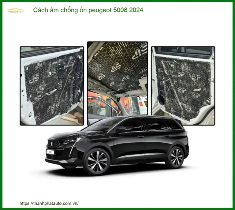 Cách âm chống ồn Peugeot 5008 2024 - Địa Chỉ Lắp Đặt Chính Hãng Giá Tốt TPHCM