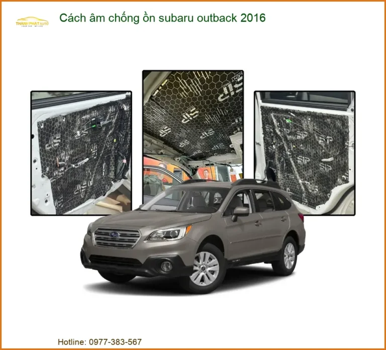 Cách âm chống ồn Subaru Outback 2016 - Trung Tâm Thi Công Uy Tín TPHCM