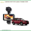 Camera hành trình Subaru Forester 2024 - Địa Chỉ Lắp Đặt Uy Tín TPHCM