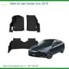 Thảm Lót Sàn Honda Civic 2019 - Nơi Nâng Cấp Giá Tốt TPHCM