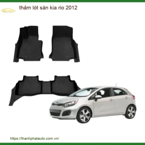 Thảm Lót Sàn Kia Rio 2012 - Địa Chỉ Lắp Đặt Chính Hãng Giá Tốt TPHCM
