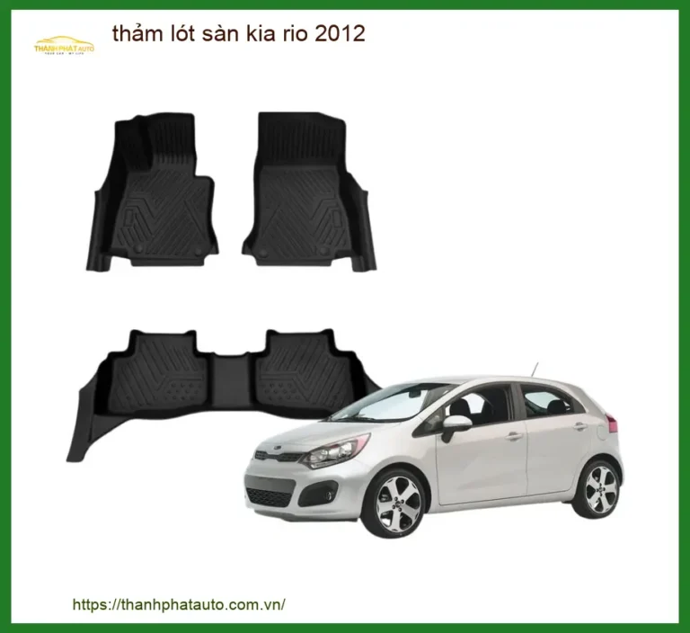 Thảm Lót Sàn Kia Rio 2012 - Địa Chỉ Lắp Đặt Chính Hãng Giá Tốt TPHCM