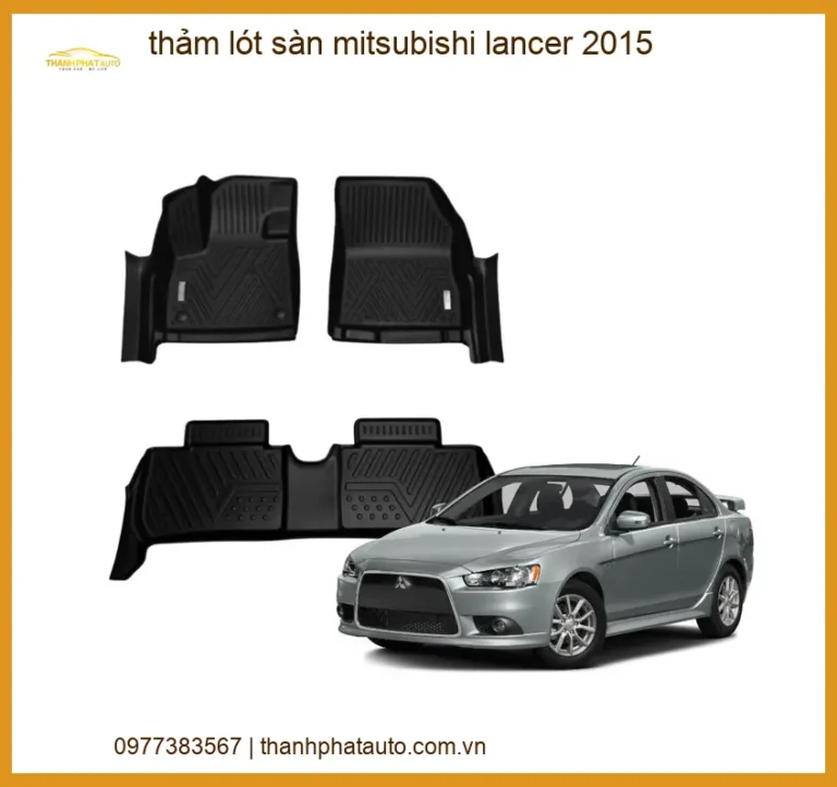 Thảm Lót Sàn Mitsubishi Lancer 2015 - Trung Tâm Lắp Đặt Uy Tín TPHCM