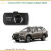 Camera hành trình Subaru Outback 2023 - Trung Tâm Lắp Đặt Chính Hãng TPHCM